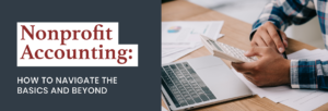 The title of the article, which is “Nonprofit Accounting: How to Navigate the Basics and Beyond,” beside someone using a calculator.