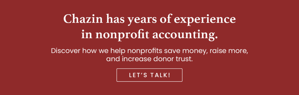 Chazin has years of experience in nonprofit accounting. Discover how we help nonprofits save money, raise more, and increase donor trust. Let's Talk!